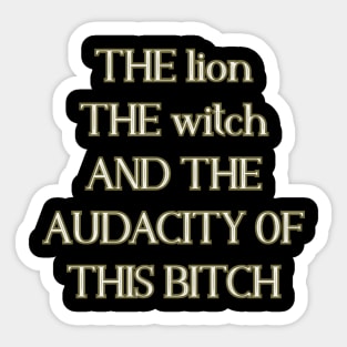 The lion the witch and the audacity of this bitch Sticker